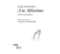 A te altissimo. Poesie e preghiere