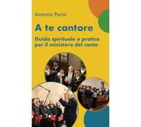 A te cantore. Guida spirituale e pratica per il ministero del canto