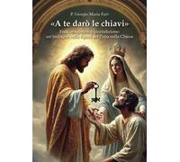 «A te darò le chiavi». Fede, magistero e giurisdizione: un'indagine sulla figura del Papa nella Chiesa
