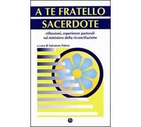 A te fratello sacerdote. Riflessioni, esperienze pastorali sul ministero della riconciliazione