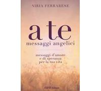 A te. Messaggi angelici. Messaggi d'amore e di speranza per la tua vita