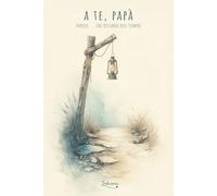 A te, papà: Parole... che restano nel tempo