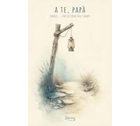 A te, papà: Parole... che restano nel tempo