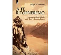 A te ritorneremo. Insegnamenti dei Lakota sulla Terra e il nostro futuro
