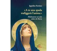 «A te una spada trafiggerà l'anima». Meditazioni sui sette dolori di Maria