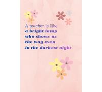 A Teacher Is Like A Bright Lamp Who Shows Us The Way Even In The Darkest Night: Blanc Pages Notebook Or Journal Great As Teacher Appreciation Gift