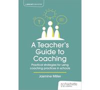 A Teacher's Guide to Coaching: Practical Strategies for Using Coaching Practices in Schools
