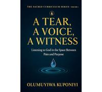 A Tear, A Voice, A Witness: Listening to God In the Space Between Pain And Purpose