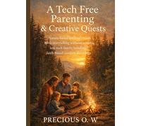 A Tech Free Parenting & Creative Quests: Nature-based spiritual rituals, Bible storytelling without screens, low-tech family bonding, faith-based outdoor devotions.