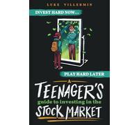 A Teenager's Guide to Investing in the Stock Market: Invest Hard Now | Play Hard Later