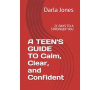 A TEEN'S GUIDE TO Calm, Clear, and Confident: 21 DAYS TO A STRONGER YOU