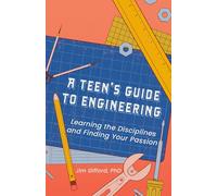A Teen's Guide to Engineering: Learning the Disciplines and Finding Your Passion