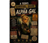 A TEEN'S SURVIVAL GUIDE FOR ALPHA GAL: Everything Nobody Told You About Living With AGS From Someone Who Gets It