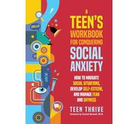 A Teen's Workbook for Conquering Social Anxiety: How to Navigate Social Situations, Develop Self-Esteem, and Manage Fear and Shyness