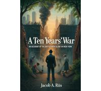 A Ten Years' War: An Account of the Battle with the Slum in New York: Annotated
