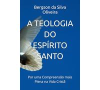 A TEOLOGIA DO ESPÍRITO SANTO: Por uma Compreensão mais Plena na Vida Cristã