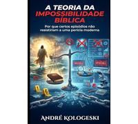 A Teoria da Impossibilidade Bíblica: Por que certos episódios não resistiriam a uma perícia moderna
