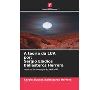 A teoria da LUA por: Sergio Eladios Ballesteros Herrera: Instituto de Investigação AMADAM
