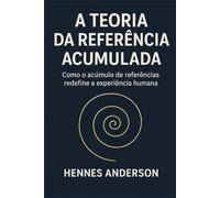 A TEORIA DA REFERÊNCIA ACUMULADA: O Preço Oculto de Saber Demais