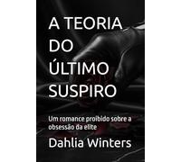A TEORIA DO ÚLTIMO SUSPIRO: Um romance proibido sobre a obsessão da elite