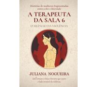 A Terapeuta da Sala 6: O Silêncio da Violência: histórias de mulheres fragmentadas entre a dor e a liberdade