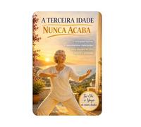 “A TERCEIRA IDADE NUNCA ACABA: Exercícios suaves e movimentos conscientes para manter-se vivo, móvel e presente