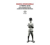 A testa alta. Don Giuseppe Puglisi: storia di un eroe solitario