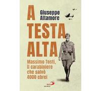 A testa alta. Massimo Tosti, il carabiniere che salvò 4000 ebrei - Altamor...