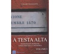 A testa alta. Passeggiate romane. I percorsi della memoria. Volume I