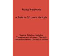 A testa in giù con la verticale. tecnica, didattica, metodica d'insegnamento di questo elemento fondamentale nella ginnastica artistica