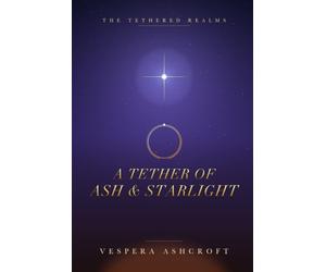 A Tether of Ash and Starlight: The Tethered Realms, Book One