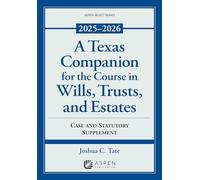 A Texas Companion for the Course in Wills, Trusts and Estates: Case and Statutory Supplement, 2025-2026