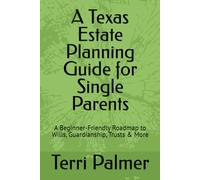 A Texas Estate Planning Guide for Single Parents: A Beginner-Friendly Roadmap to Wills, Guardianship, Trusts & More