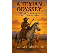 A Texian Odyssey: The Life of Benjamin Franklin Highsmith