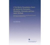 A Text-Book of Quantitative Chemical Analysis by Gravimetric, Electrolytic, Volumetric and Gasometric Methods,: With Seventy-Four Laboratory Exercises ... Alloys, Minerals and Technical Products,