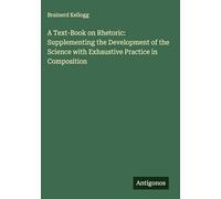 A Text-Book on Rhetoric: Supplementing the Development of the Science with Exhaustive Practice in Composition