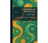 A Textbook of Neurology: Arranged for the Classroom and for Ready Reference by the Practitioner