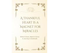A Thankful Heart is a Magnet for Miracles: A journey in Gratitude