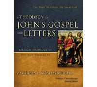 A Theology of John's Gospel and Letters: The Word, the Christ, the Son of God