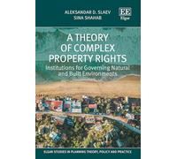 A Theory of Complex Property Rights: Institutions for Governing Natural and Built Environments