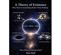 A Theory of Existence: Why There Is Something Rather Than Nothing