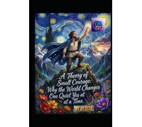 A Theory of Small Courage: Why the World Changes One Quiet Yes at a Time