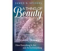 A Thing of Beauty: How Everything Is Art and Art Is Everything