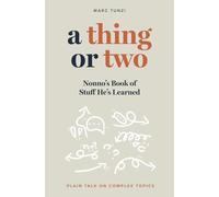A Thing or Two: Nonno's Book of Stuff He's Learned: Plain Talk on Complex Topics