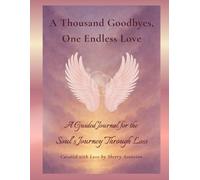 A Thousand Goodbyes - One Endless Love: A Guided Journal for Healing, Remembering, and Finding Peace