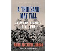 A Thousand May Fall: An Immigrant Regiment's Civil War