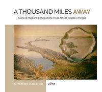 A thousand miles away. Storie di migranti e migrazioni in 100 fot