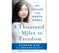 A Thousand Miles to Freedom: My Escape from North Korea by Kim, Eunsun