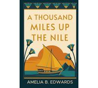 A Thousand Miles up the Nile: A Victorian Woman's Journey Through Ancient Egypt - Illustrated & Introduced for Modern Readers