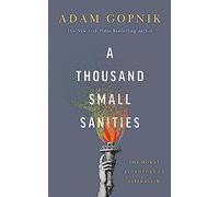 A Thousand Small Sanities: The Moral Adventure of Liberalism